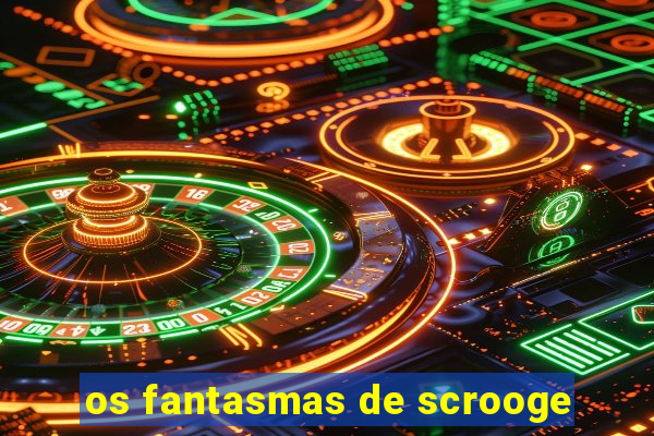 os fantasmas de scrooge